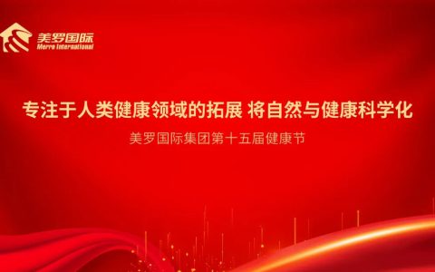 专注于人类健康领域的拓展 将自然与健康科学化——美罗国际集团第十五届健康节