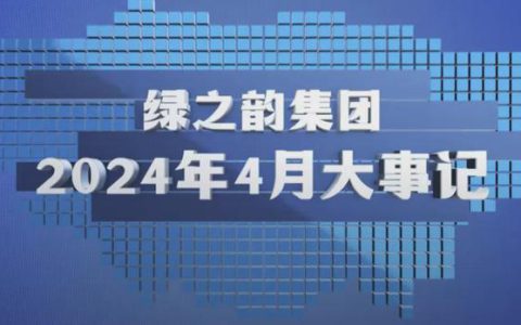 绿之韵集团2024年4月大事记！