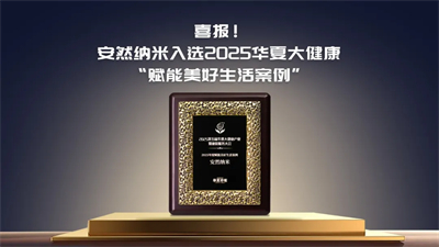 安然纳米入选2025华夏大健康“赋能美好生活案例”